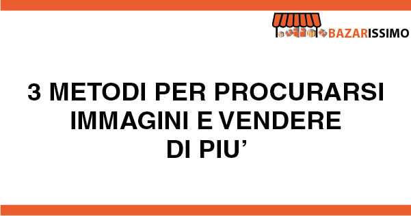 3 Metodi per Procurarsi Immagini e Vendere di Più